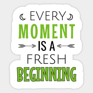 Every moment is a fresh beginning Sticker